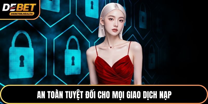 An toàn tuyệt đối cho mọi giao dịch nạp