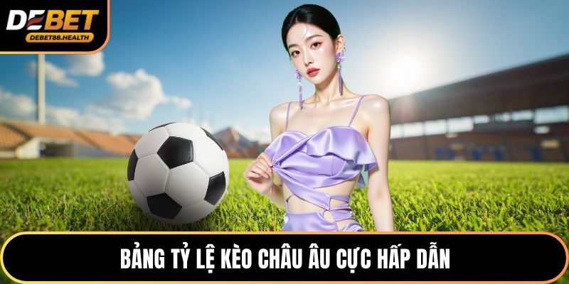 Bảng tỷ lệ kèo châu Âu cực hấp dẫn