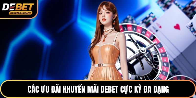 Các ưu đãi khuyến mãi DEBET cực kỳ đa dạng