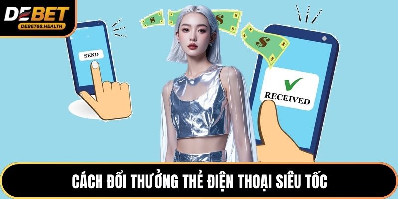 Cách đổi thưởng thẻ điện thoại siêu tốc