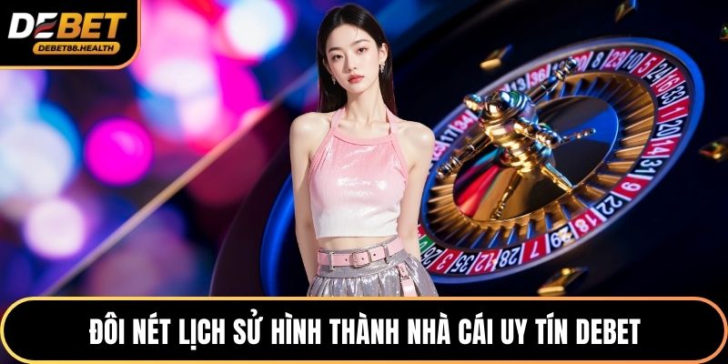 Đôi nét lịch sử hình thành nhà cái uy tín DEBET
