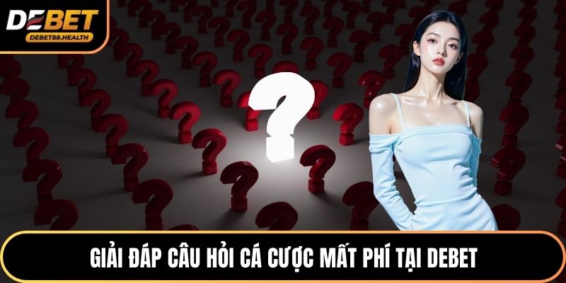 Giải đáp câu hỏi cá cược mất phí tại DEBET