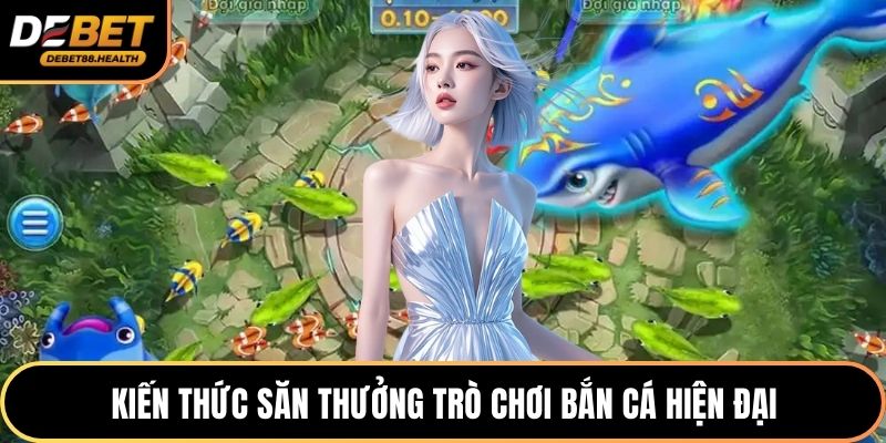 Kiến thức săn thưởng trò chơi bắn cá hiện đại