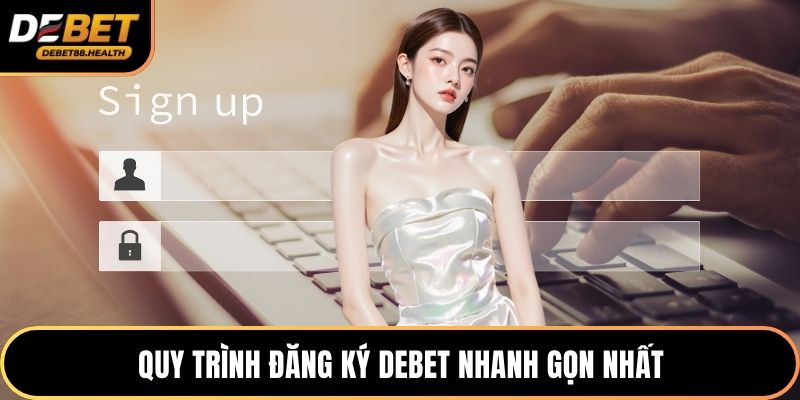 Quy trình đăng ký DEBET nhanh gọn nhất