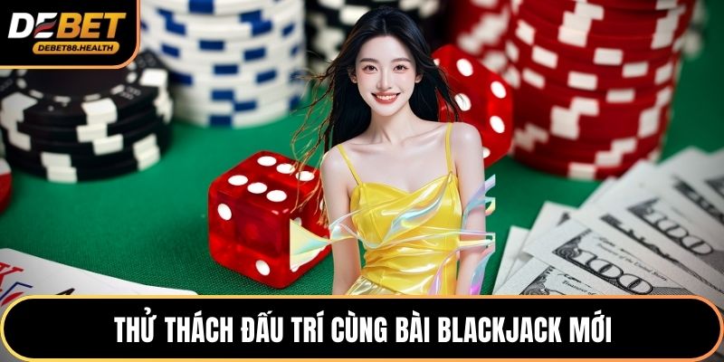 Thử thách đấu trí cùng bài blackjack mới