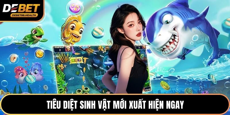 Tiêu diệt sinh vật mới xuất hiện ngay